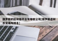 俄罗斯的区块链平台有哪些公司[俄罗斯虚拟币交易所排名]