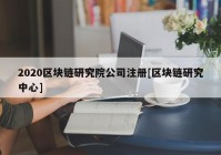 2020区块链研究院公司注册[区块链研究中心]